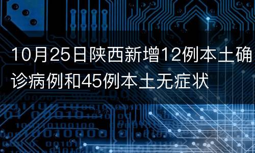 10月25日陕西新增12例本土确诊病例和45例本土无症状