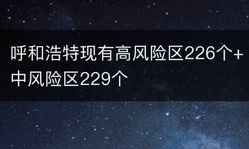 呼和浩特现有高风险区226个+中风险区229个