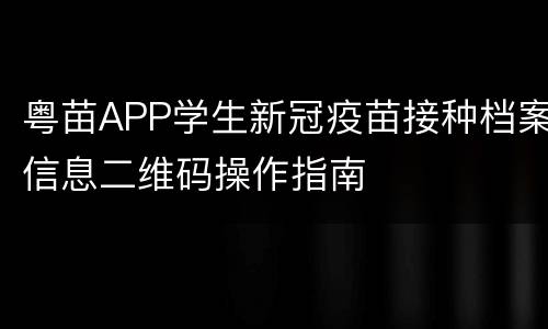 粤苗APP学生新冠疫苗接种档案信息二维码操作指南