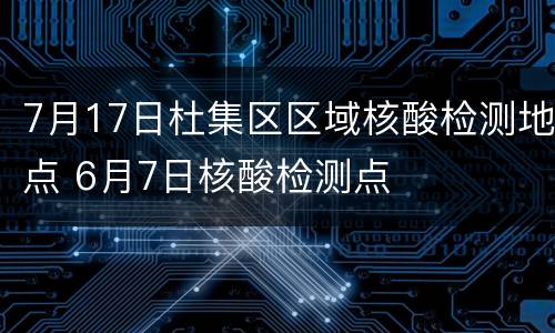 7月17日杜集区区域核酸检测地点 6月7日核酸检测点