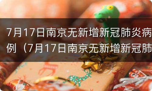 7月17日南京无新增新冠肺炎病例（7月17日南京无新增新冠肺炎病例几例）