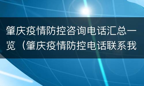 肇庆疫情防控咨询电话汇总一览（肇庆疫情防控电话联系我）