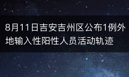 8月11日吉安吉州区公布1例外地输入性阳性人员活动轨迹