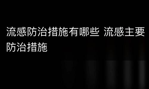 流感防治措施有哪些 流感主要防治措施