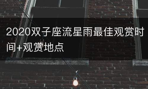 2020双子座流星雨最佳观赏时间+观赏地点