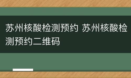 苏州核酸检测预约 苏州核酸检测预约二维码