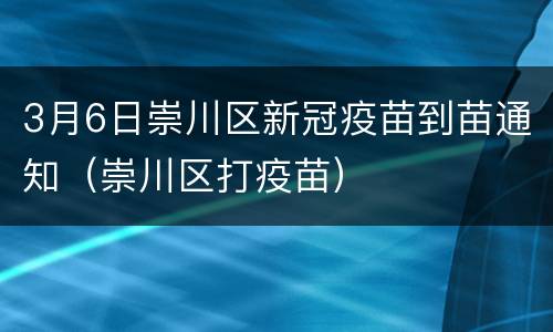 3月6日崇川区新冠疫苗到苗通知（崇川区打疫苗）