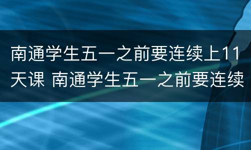 南通学生五一之前要连续上11天课 南通学生五一之前要连续上11天课嘛