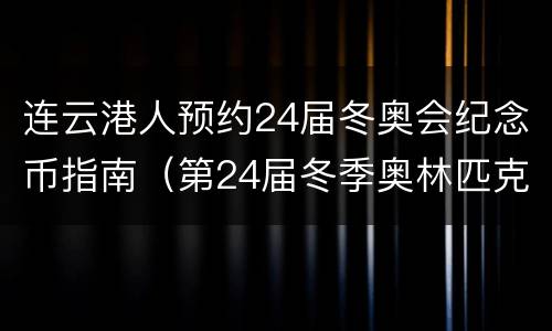 连云港人预约24届冬奥会纪念币指南（第24届冬季奥林匹克运动会纪念币有收藏价值吗）