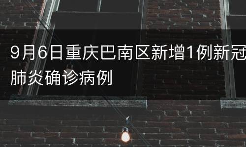 9月6日重庆巴南区新增1例新冠肺炎确诊病例