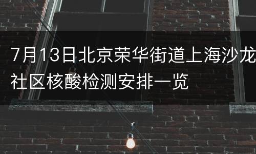 7月13日北京荣华街道上海沙龙社区核酸检测安排一览