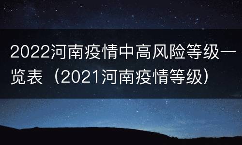 2022河南疫情中高风险等级一览表（2021河南疫情等级）
