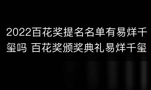 2022百花奖提名名单有易烊千玺吗 百花奖颁奖典礼易烊千玺