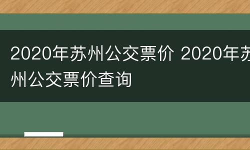 2020年苏州公交票价 2020年苏州公交票价查询
