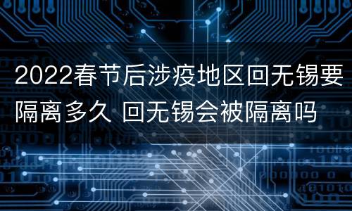 2022春节后涉疫地区回无锡要隔离多久 回无锡会被隔离吗