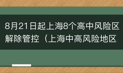 8月21日起上海8个高中风险区解除管控（上海中高风险地区清零）