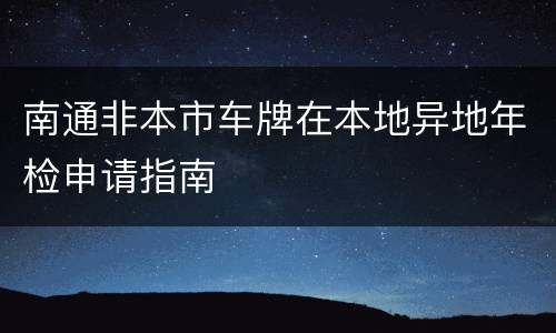 南通非本市车牌在本地异地年检申请指南