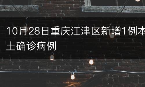 10月28日重庆江津区新增1例本土确诊病例