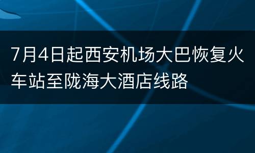 7月4日起西安机场大巴恢复火车站至陇海大酒店线路