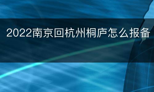 2022南京回杭州桐庐怎么报备