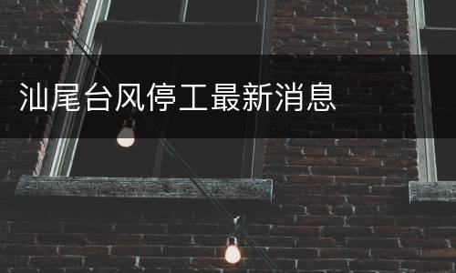 汕尾台风停工最新消息
