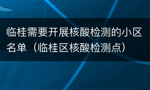 临桂需要开展核酸检测的小区名单（临桂区核酸检测点）