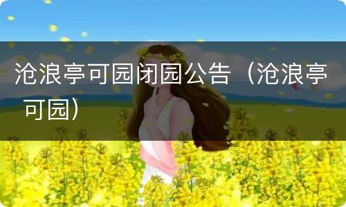 沧浪亭可园闭园公告（沧浪亭 可园）