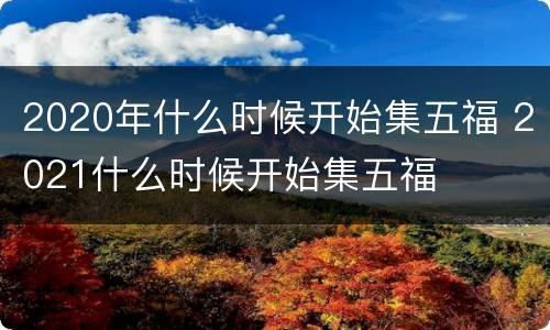 2020年什么时候开始集五福 2021什么时候开始集五福
