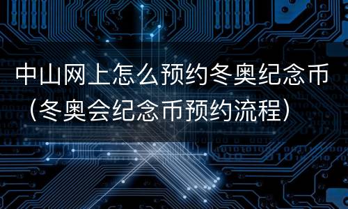 中山网上怎么预约冬奥纪念币（冬奥会纪念币预约流程）