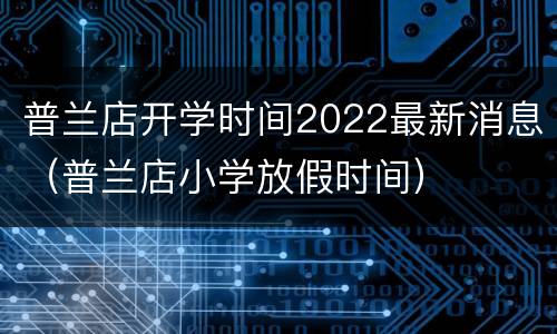 普兰店开学时间2022最新消息（普兰店小学放假时间）