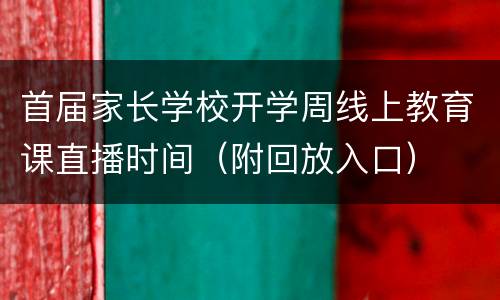 首届家长学校开学周线上教育课直播时间（附回放入口）