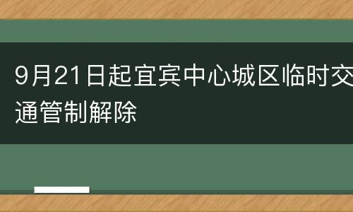 9月21日起宜宾中心城区临时交通管制解除
