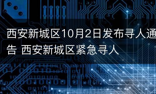 西安新城区10月2日发布寻人通告 西安新城区紧急寻人