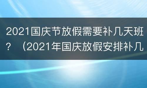 2021国庆节放假需要补几天班？（2021年国庆放假安排补几天班）