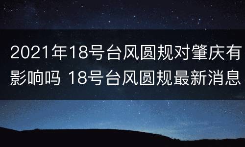 2021年18号台风圆规对肇庆有影响吗 18号台风圆规最新消息2021