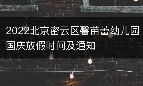 2022北京密云区馨苗蕾幼儿园国庆放假时间及通知
