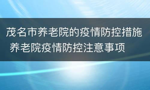 茂名市养老院的疫情防控措施 养老院疫情防控注意事项
