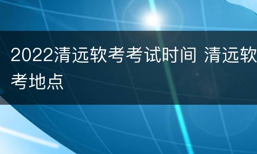2022清远软考考试时间 清远软考地点
