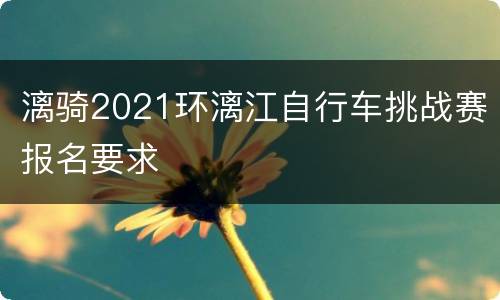 漓骑2021环漓江自行车挑战赛报名要求