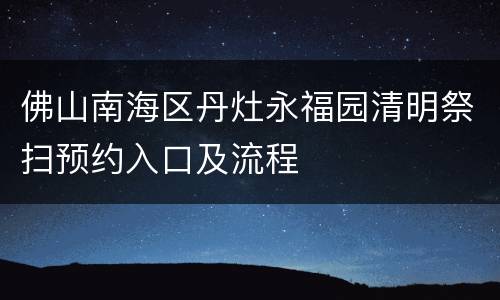 佛山南海区丹灶永福园清明祭扫预约入口及流程