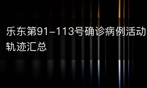 乐东第91-113号确诊病例活动轨迹汇总