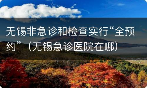 无锡非急诊和检查实行“全预约”（无锡急诊医院在哪）