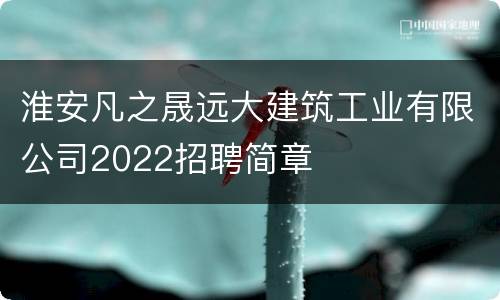 淮安凡之晟远大建筑工业有限公司2022招聘简章