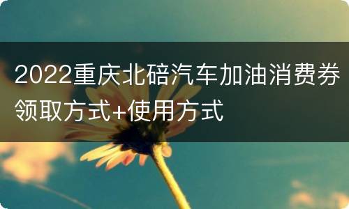 2022重庆北碚汽车加油消费券领取方式+使用方式