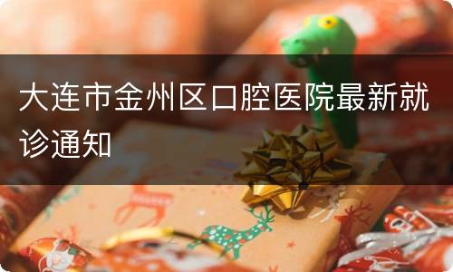 大连市金州区口腔医院最新就诊通知