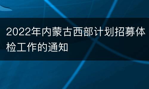 2022年内蒙古西部计划招募体检工作的通知