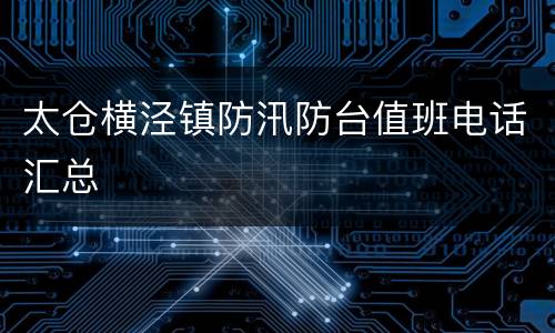 太仓横泾镇防汛防台值班电话汇总