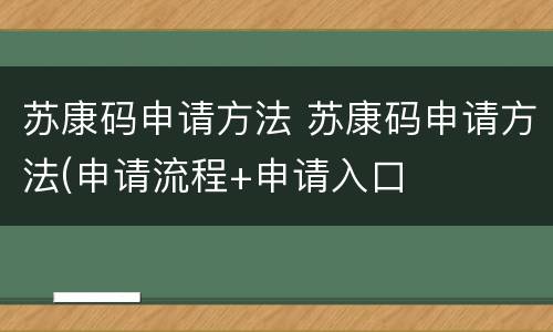 苏康码申请方法 苏康码申请方法(申请流程+申请入口