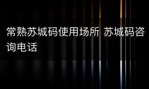 常熟苏城码使用场所 苏城码咨询电话