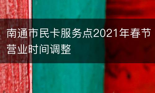 南通市民卡服务点2021年春节营业时间调整
